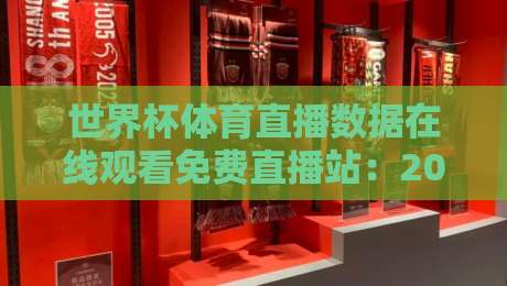 世界杯体育直播数据在线观看免费直播站：2026年【世界杯体育直播】怎么选？这3个真相你得知道