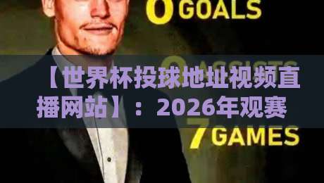 【世界杯投球地址视频直播网站】：2026年观赛新姿势，这几个平台你得知道