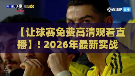 【让球赛免费高清观看直播】! 2026年最新实战指南:不花一分钱,照样看爽世界杯预选赛与欧冠 【让球赛免费高清观看直播】! 2026年最新实战指南:不花一分钱,照样看爽世界杯预选赛与欧冠
