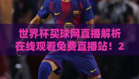 世界杯买球网直播解析在线观看免费直播站！2026球迷必备观赛宝典