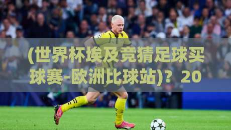 (世界杯埃及竞猜足球买球赛-欧洲比球站)？2026年新趋势：如何在欧洲比球站安全竞猜【世界杯埃及竞猜足球买球赛-欧洲比球站】实战指南