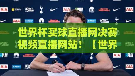 世界杯买球直播网决赛视频直播网站！【世界杯买球直播网】2026年观赛终极指南