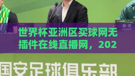 世界杯亚洲区买球网无插件在线直播网,2026观赛新体验! 世界杯亚洲区买球网无插件在线直播网,2026观赛新体验!
