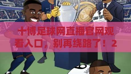 十博足球网直播官网观看入口，别再绕路了！2026年全网最全入口攻略