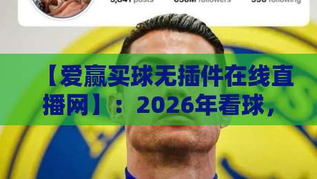 【爱赢买球无插件在线直播网】:2026年看球,谁还用插件? 【爱赢买球无插件在线直播网】:2026年看球,谁还用插件?