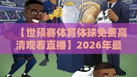 【世预赛体育体球免费高清观看直播】2026年最全观赛攻略,错过一场都亏了! 【世预赛体育体球免费高清观看直播】2026年最全观赛攻略,错过一场都亏了!
