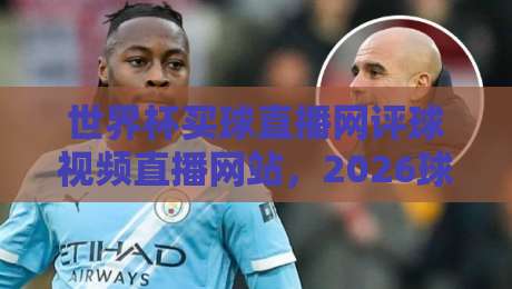 世界杯买球直播网评球视频直播网站,2026球迷的实战指南 世界杯买球直播网评球视频直播网站,2026球迷的实战指南