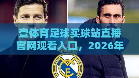 壹体育足球买球站直播官网观看入口,2026年球迷必看的高清体验指南 壹体育足球买球站直播官网观看入口,2026年球迷必看的高清体验指南