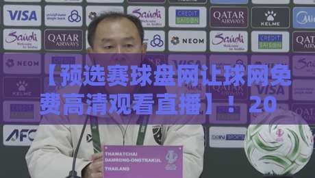 【预选赛球盘网让球网免费高清观看直播】！2026最新观赛指南与让球盘解析