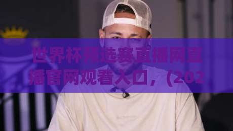 世界杯预选赛直播网直播官网观看入口,(2026必看)全球球迷的实时通道 世界杯预选赛直播网直播官网观看入口,(2026必看)全球球迷的实时通道