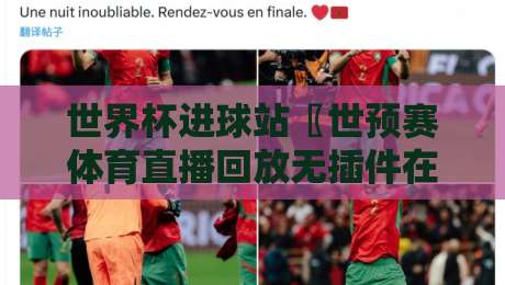 世界杯进球站〖世预赛体育直播回放无插件在线直播网:2026世预赛这么看才过瘾 世界杯进球站〖世预赛体育直播回放无插件在线直播网:2026世预赛这么看才过瘾