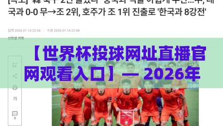 【世界杯投球网址直播官网观看入口】— 2026年球迷必备指南（附实测推荐）
