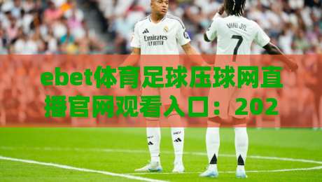 ebet体育足球压球网直播官网观看入口：2026年最新观赛指南与实用技巧