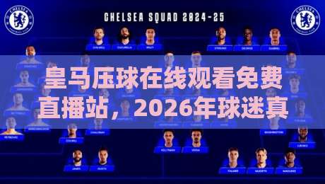 皇马压球在线观看免费直播站，2026年球迷真实体验与避坑指南（皇马压球）