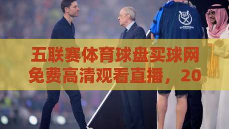 五联赛体育球盘买球网免费高清观看直播，2026赛季球迷必备观赛指南