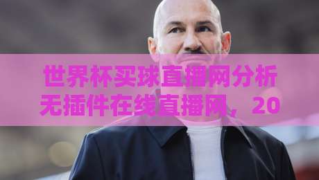 世界杯买球直播网分析无插件在线直播网，2026观赛新姿势！