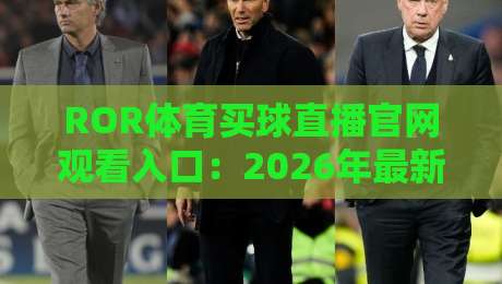 ROR体育买球直播官网观看入口：2026年最新指南与避坑要点