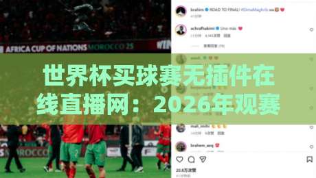 世界杯买球赛无插件在线直播网:2026年观赛新姿势,真能告别卡顿和弹窗吗? 世界杯买球赛无插件在线直播网:2026年观赛新姿势,真能告别卡顿和弹窗吗?