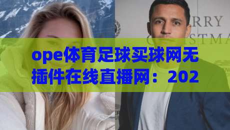 ope体育足球买球网无插件在线直播网:2026年球迷观赛新姿势,真能告别卡顿吗? ope体育足球买球网无插件在线直播网:2026年球迷观赛新姿势,真能告别卡顿吗?