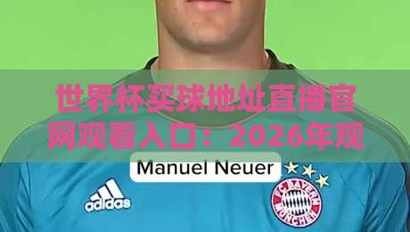 世界杯买球地址直播官网观看入口：2026年观赛避坑指南，老球迷教你找对路