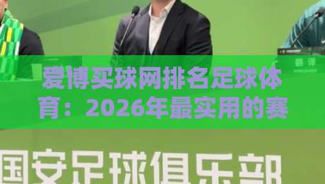 爱博买球网排名足球体育:2026年最实用的赛事数据分析指南 爱博买球网排名足球体育:2026年最实用的赛事数据分析指南