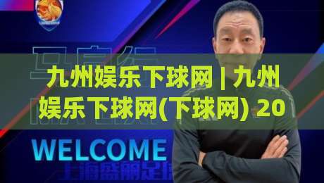 九州娱乐下球网 | 九州娱乐下球网(下球网) 2026年全新体验与玩法趋势观察|最大权威网页博球网独赢波胆盘大球分析走地大全
