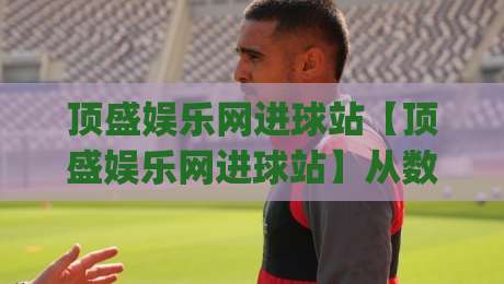 顶盛娱乐网进球站【顶盛娱乐网进球站】从数据流到临场判断:一个进球站如何重塑你的观赛节奏?|线上十大最稳让球站赛程投注录像回放策略波胆积分榜 顶盛娱乐网进球站【顶盛娱乐网进球站】从数据流到临场判断:一个进球站如何重塑你的观赛节奏?|线上十大最稳让球站赛程投注录像回放策略波胆积分榜