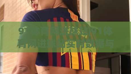 91体育网进球站|91体育网进球站实时数据与(进球集锦)追踪-看懂足球比赛的关键窗口|今晚靠谱最火下球网观看解说让球盘高清技巧预选