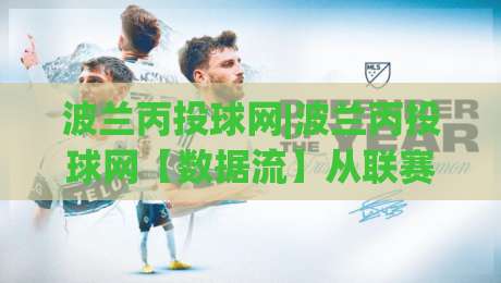 波兰丙投球网|波兰丙投球网【数据流】从联赛底层逻辑到实战预判的深度拆解|线上十大最稳投球网在线观看初盘全场回放投屏赛程投注 波兰丙投球网|波兰丙投球网【数据流】从联赛底层逻辑到实战预判的深度拆解|线上十大最稳投球网在线观看初盘全场回放投屏赛程投注