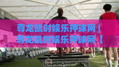 尊龙凯时娱乐押球网 | 尊龙凯时娱乐押球网【沉浸式互动】+ 从观赛到参与的全新打开方式|最大权威网页投球站低水无需注册观看解说让球盘高清 尊龙凯时娱乐押球网 | 尊龙凯时娱乐押球网【沉浸式互动】+ 从观赛到参与的全新打开方式|最大权威网页投球站低水无需注册观看解说让球盘高清