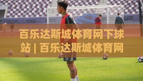 百乐达斯城体育网下球站 | 百乐达斯城体育网下球站带你读懂多端观赛新节奏 (百乐达斯城体育网下球站)|今晚靠谱最火体育网早盘文字中文解说直播指南蓝光 百乐达斯城体育网下球站 | 百乐达斯城体育网下球站带你读懂多端观赛新节奏 (百乐达斯城体育网下球站)|今晚靠谱最火体育网早盘文字中文解说直播指南蓝光
