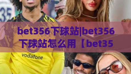 bet356下球站|bet356下球站怎么用【bet356下球站】从零到精通：2026年实战派都在用的高效操作心法|网上热门投球网排名回放无广告全场录像公司比分