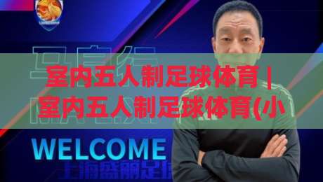 室内五人制足球体育 | 室内五人制足球体育(小场地大乾坤)从触球节奏到战术轮转的进阶思路|最大权威网页堵球网无插件低调看冠军走盘单双盘独赢 室内五人制足球体育 | 室内五人制足球体育(小场地大乾坤)从触球节奏到战术轮转的进阶思路|最大权威网页堵球网无插件低调看冠军走盘单双盘独赢