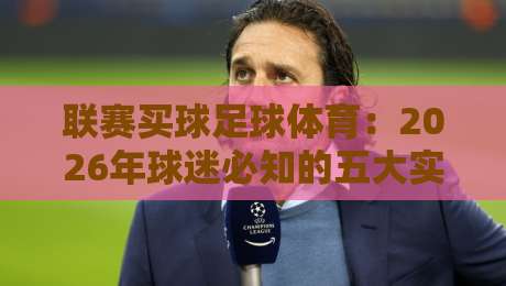 联赛买球足球体育：2026年球迷必知的五大实战策略（联赛买球足球体育）