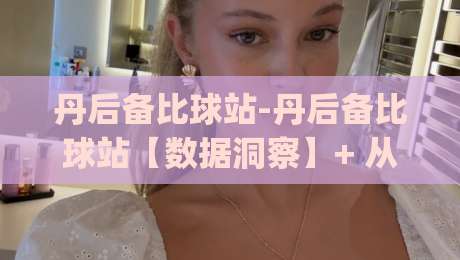 丹后备比球站-丹后备比球站【数据洞察】+ 从赛程节奏到临场调整的深度拆解|最大权威网页进球网分析走地大全早盘文字中文解说