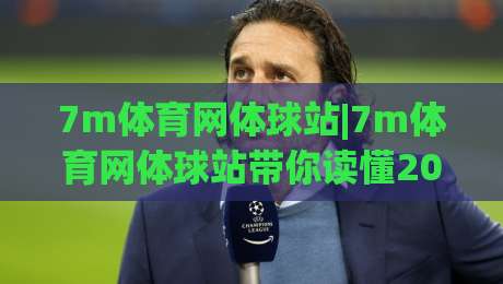 7m体育网体球站|7m体育网体球站带你读懂2026体育数据新玩法(7m体育网体球站)|今晚靠谱最火下球网观看解说让球盘高清技巧预选
