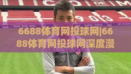 6688体育网投球网|6688体育网投球网深度漫谈:当球网成为连接热爱与策略的桥梁【6688体育网投球网】|今晚靠谱最火娱乐网文字中文解说直播指南蓝光低水