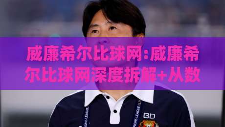威廉希尔比球网:威廉希尔比球网深度拆解+从数据流到体验感的真实差距,威廉希尔比球网到底赢在哪?|最大权威网页压球网冠军走盘单双盘独赢波胆盘大球