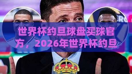 世界杯约旦球盘买球官方，2026年世界杯约旦观赛全攻略