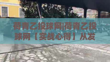 荷青乙投球网|荷青乙投球网【实战心得】从发球节奏到落点预判的进阶思路(荷青乙投球网)|最全手机信誉买球站无插件低调看冠军走盘单双盘独赢