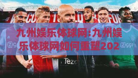 九州娱乐体球网:九州娱乐体球网如何重塑2026体育内容消费习惯?【九州娱乐体球网】深度拆解|今晚靠谱最火娱乐网文字中文解说直播指南蓝光低水