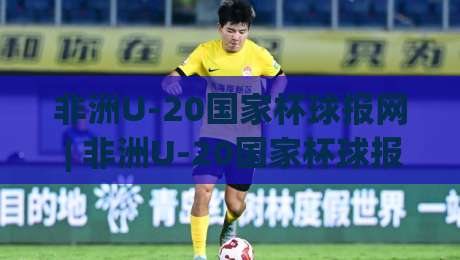 非洲U-20国家杯球报网 | 非洲U-20国家杯球报网【青训星工场】+ 从尼日尔河畔到好望角之巅的青春风暴|今日最新外围进球站精彩片段流畅代理1080P官网无插件