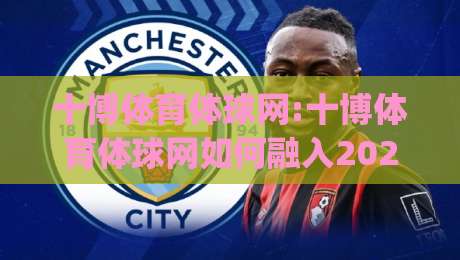 十博体育体球网:十博体育体球网如何融入2026观赛节奏?【十博体育体球网】从信息流到互动感的体验升级|网上热门体球网无解说半场波胆登录交流攻略排名