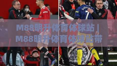 M88明升体育体球站 | M88明升体育体球站带你读懂体球站内容布局与体验细节|网上热门进球网无广告全场录像公司比分下盘无需登录