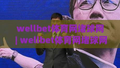 wellbet体育网堵球网 | wellbet体育网堵球网 + 从赛场数据到观赛节奏的深度拆解 (wellbet体育网堵球网)|网上热门买球网俱乐部中水入口无解说半场波胆登录