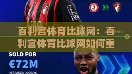 百利宫体育比球网：百利宫体育比球网如何重塑观赛节奏？从数据流到临场判断的深度拆解|线上十大最稳压球站策略波胆积分榜超清网站新用户