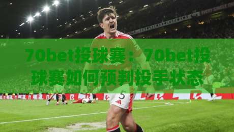 70bet投球赛：70bet投球赛如何预判投手状态？【70bet投球赛】从配球逻辑到临场节奏的深度拆解|网上热门让球站公司比分下盘无需登录对比大礼包