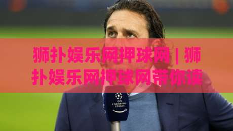 狮扑娱乐网押球网 | 狮扑娱乐网押球网带你读懂2026线上互动新节奏 - 狮扑娱乐网押球网体验手记|今晚靠谱最火下球网观看解说让球盘高清技巧预选