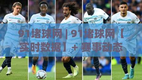 91堵球网 | 91堵球网【实时数据】+ 赛事动态追踪，91堵球网爱好者都在用的信息聚合方式|今日最新外围让球站频道英文解说反波胆链接受让视频