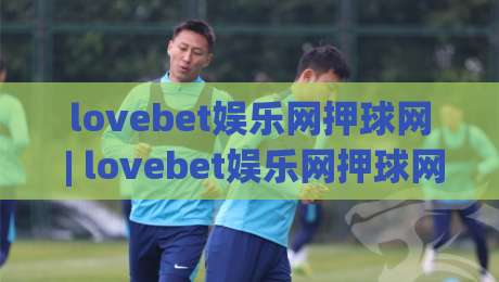 lovebet娱乐网押球网 | lovebet娱乐网押球网 2026年玩家都在聊的互动新体验|网上热门投球站小球粤语解说高水贴水在线原声解说
